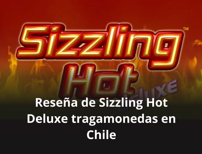 Reseña de Sizzling Hot Deluxe tragamonedas en Chile