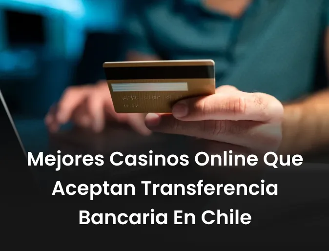 Mejores casinos online que aceptan transferencia bancaria en Chile